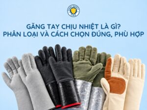 Găng tay chịu nhiệt là gì? Phân loại và cách chọn đúng, phù hợp